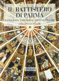 Il battistero di Parma. Iconografia, iconologia, fonti letterarie