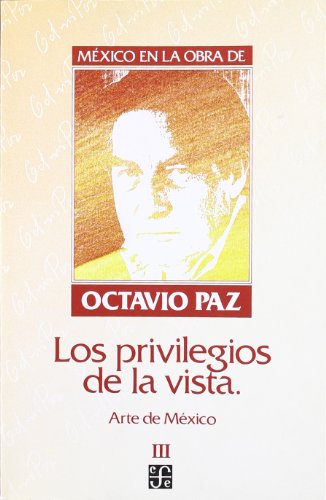 Los privilegios de la vista (mexico en la obra de octavio paz, t.3) Los privilegios de la vista (mexico en la obra de octavio paz, t.3)