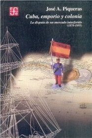 Cuba, emporio y colonia (la disputa de un mercado interferido, 1878-1895) Cuba, emporio y colonia (la disputa de un mercado interferido, 1878-1895)