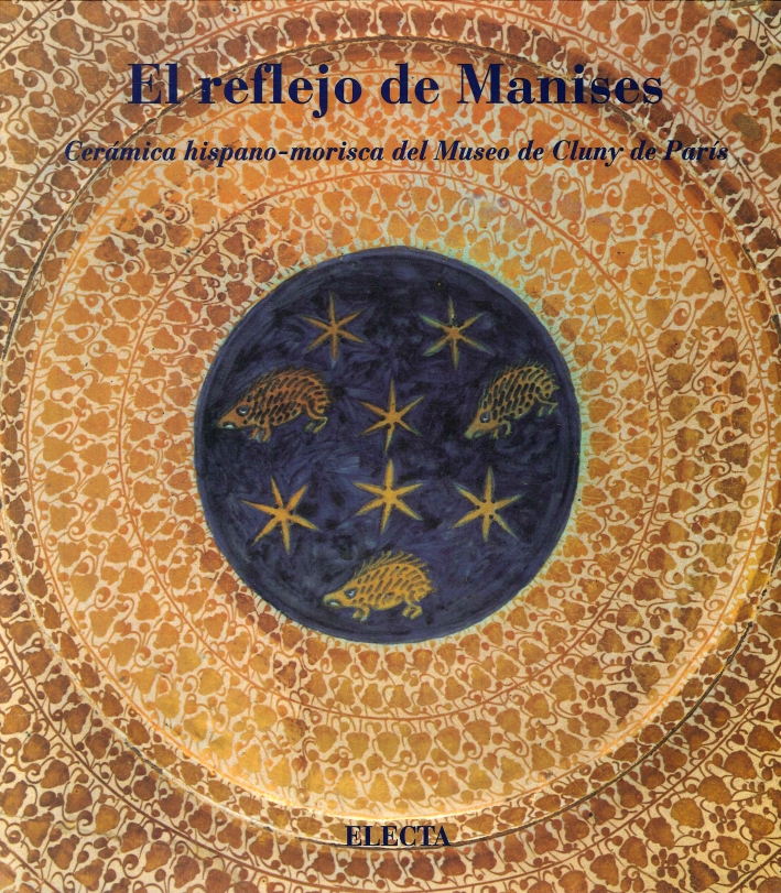 El reflejo de manises. Ceramica hispano-morisca del museo de cluny de paris El reflejo de manises. Ceramica hispano-morisca del museo de cluny de paris