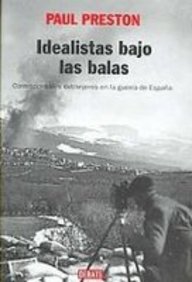 Idealistas bajo las balas (corresponsales extranjeros en la guerra deespaña) Idealistas bajo las balas (corresponsales extranjeros en la guerra deespaña)