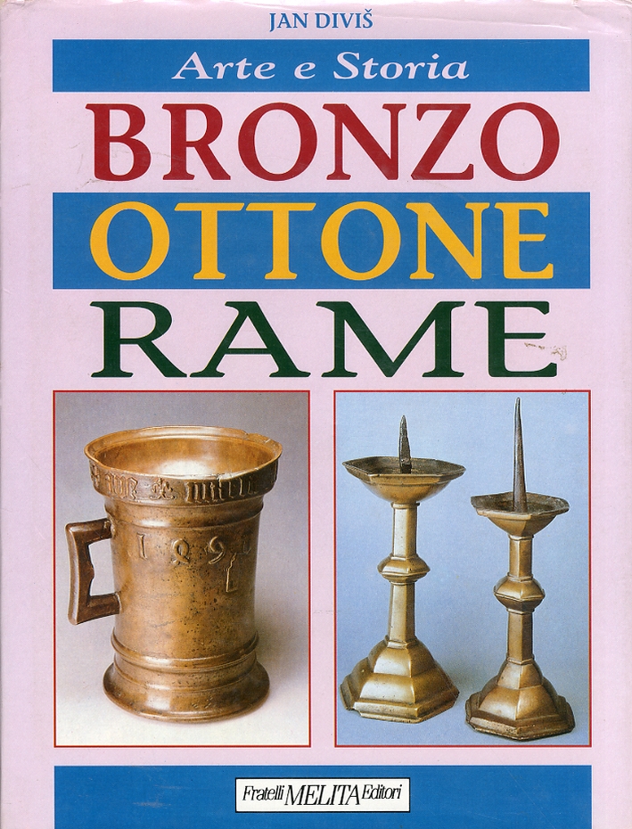 Arte e storia di Bronzo, Ottone, Rame. Manufatti artistici dai tempi antichi al ventesimo secolo Arte e storia di Bronzo, Ottone, Rame. Manufatti artistici dai tempi antichi al ventesimo secolo