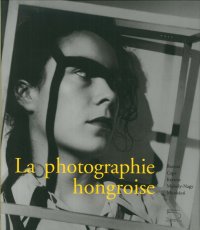 La Photographie Hongroise. Brassai, Capa, Kertész, Moholy-Nagy, Munkácsi