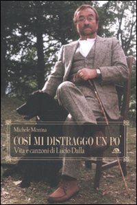 Così mi distraggo un po'. Vita e canzoni di Lucio Dalla Così mi distraggo un po'. Vita e canzoni di Lucio Dalla