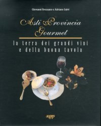 Asti Provincia Gourmet. La terra dei grandi vini e della buona tavola