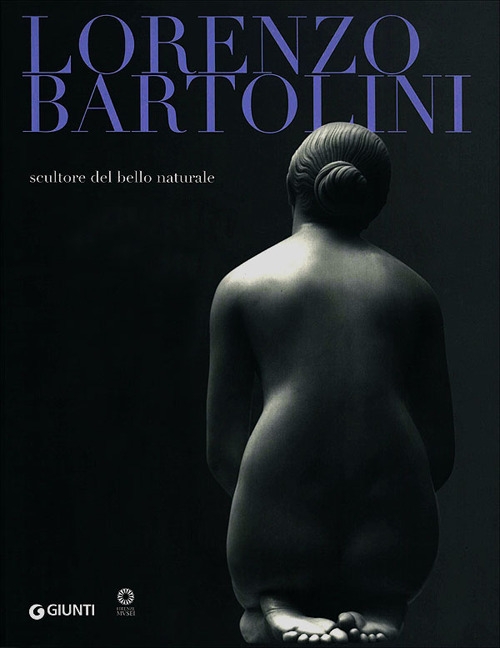 Lorenzo Bartolini. Scultore del bello naturale Lorenzo Bartolini. Scultore del bello naturale