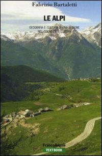 Le Alpi. Geografia e cultura di una regione nel cuore dell'Europa Le Alpi. Geografia e cultura di una regione nel cuore dell'Europa