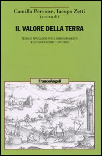 Il valore della terra. Teoria e applicazioni per il dimensionamento della pianificazione territoriale Il valore della terra. Teoria e applicazioni per il dimensionamento della pianificazione territoriale