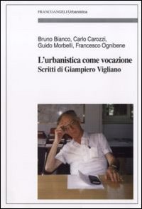 L'urbanistica come vocazione. Scritti di Giampiero Vigliano L'urbanistica come vocazione. Scritti di Giampiero Vigliano