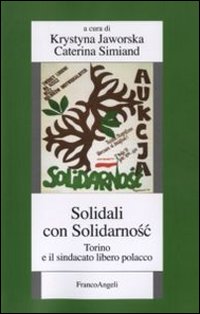 Solidali con Solidarnosc. Torino e il sindacato libero polacco Solidali con Solidarnosc. Torino e il sindacato libero polacco