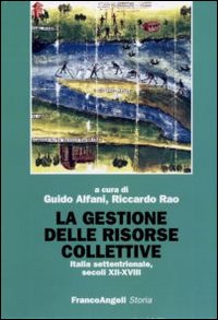 La gestione delle risorse collettive. Italia settentrionale, secoli XII-XVIII La gestione delle risorse collettive. Italia settentrionale, secoli XII-XVIII