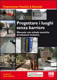 Progettare i Luoghi Senza Barriere. Manuale con Schede Tecniche di Soluzioni Inclusive Progettare i Luoghi Senza Barriere. Manuale con Schede Tecniche di Soluzioni Inclusive