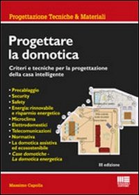 Progettare la domotica. Criteri e tecniche per la progettazione della casa intelligente Progettare la domotica. Criteri e tecniche per la progettazione della casa intelligente