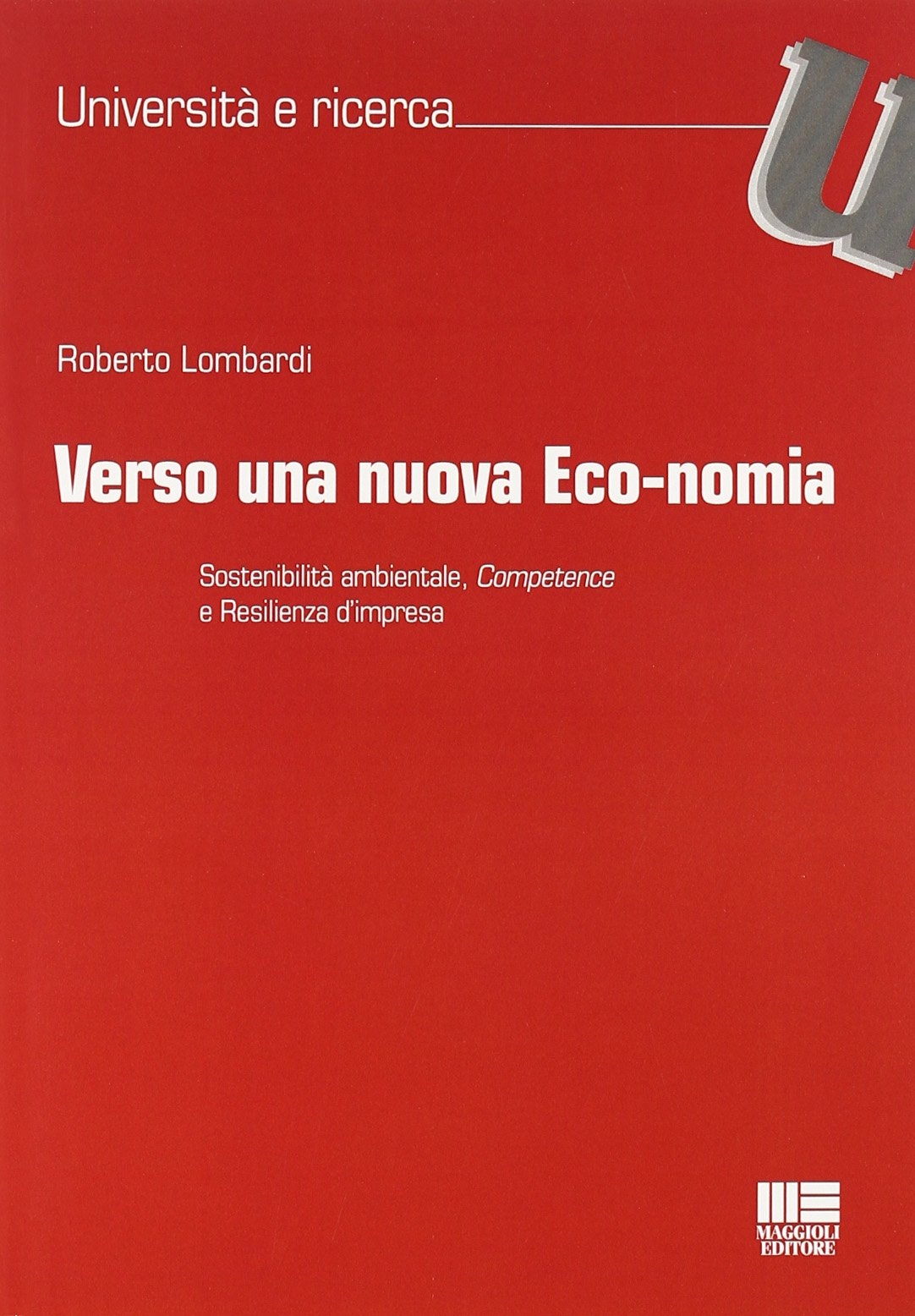 Verso una Nuova Eco-Nomia. Sostenibilità Ambientale, Competence e Resilienza d'Impresa Verso una Nuova Eco-Nomia. Sostenibilità Ambientale, Competence e Resilienza d'Impresa
