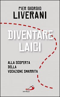 Diventare laici. Alla scoperta della vocazione smarrita Diventare laici. Alla scoperta della vocazione smarrita