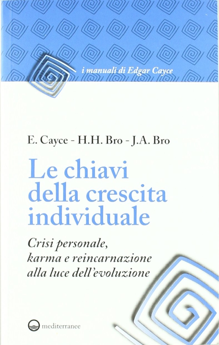 Le chiavi della crescita individuale. Crisi personale, karma e reincarnazione alla luce dell'evoluzione Le chiavi della crescita individuale. Crisi personale, karma e reincarnazione alla luce dell'evoluzione
