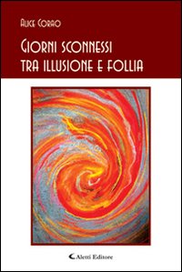 Giorni sconnessi tra illusione e follia Giorni sconnessi tra illusione e follia