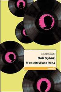 Bob Dylan. La nascita di una icona Bob Dylan. La nascita di una icona
