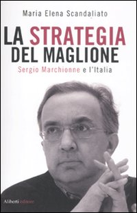 La strategia del maglione. Sergio Marchionne e l'Italia La strategia del maglione. Sergio Marchionne e l'Italia