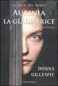 Aurinia la gladiatrice. La luce del nord Aurinia la gladiatrice. La luce del nord