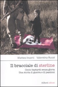 Il bracciale di sterline. Cento bastardi senza gloria. Una storia di guerra e di passioni Il bracciale di sterline. Cento bastardi senza gloria. Una storia di guerra e di passioni