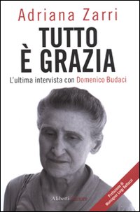 Tutto è grazia. L'ultima intervista con Budaci Domenico Tutto è grazia. L'ultima intervista con Budaci Domenico
