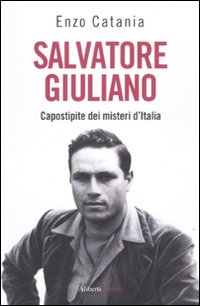 Salvatore Giuliano. Capostipite dei misteri d'Italia Salvatore Giuliano. Capostipite dei misteri d'Italia