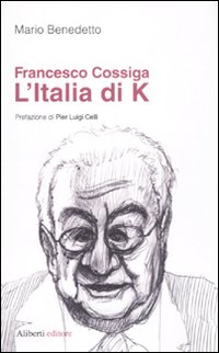 Francesco Cossiga. L'Italia di K Francesco Cossiga. L'Italia di K