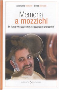 Memoria a mozzichi. Le ricette della cucina romana secondo un grande schef Memoria a mozzichi. Le ricette della cucina romana secondo un grande schef