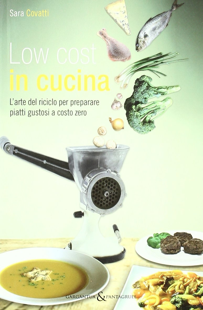 Low cost in cucina. L'arte del riciclo per preparare piatti gustosi a costo zero Low cost in cucina. L'arte del riciclo per preparare piatti gustosi a costo zero