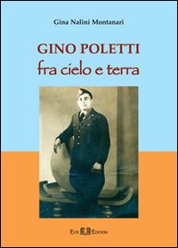 Gino Poletti. Fra cielo e terra Gino Poletti. Fra cielo e terra