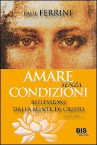Amare senza condizioni. Riflessioni dalla mente di Cristo. Vol. 1 Amare senza condizioni. Riflessioni dalla mente di Cristo. Vol. 1