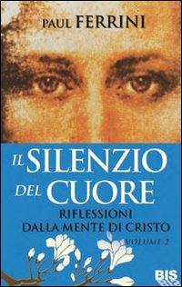 Il silenzio del cuore. Riflessioni dalla mente di Cristo. Vol. 2 Il silenzio del cuore. Riflessioni dalla mente di Cristo. Vol. 2