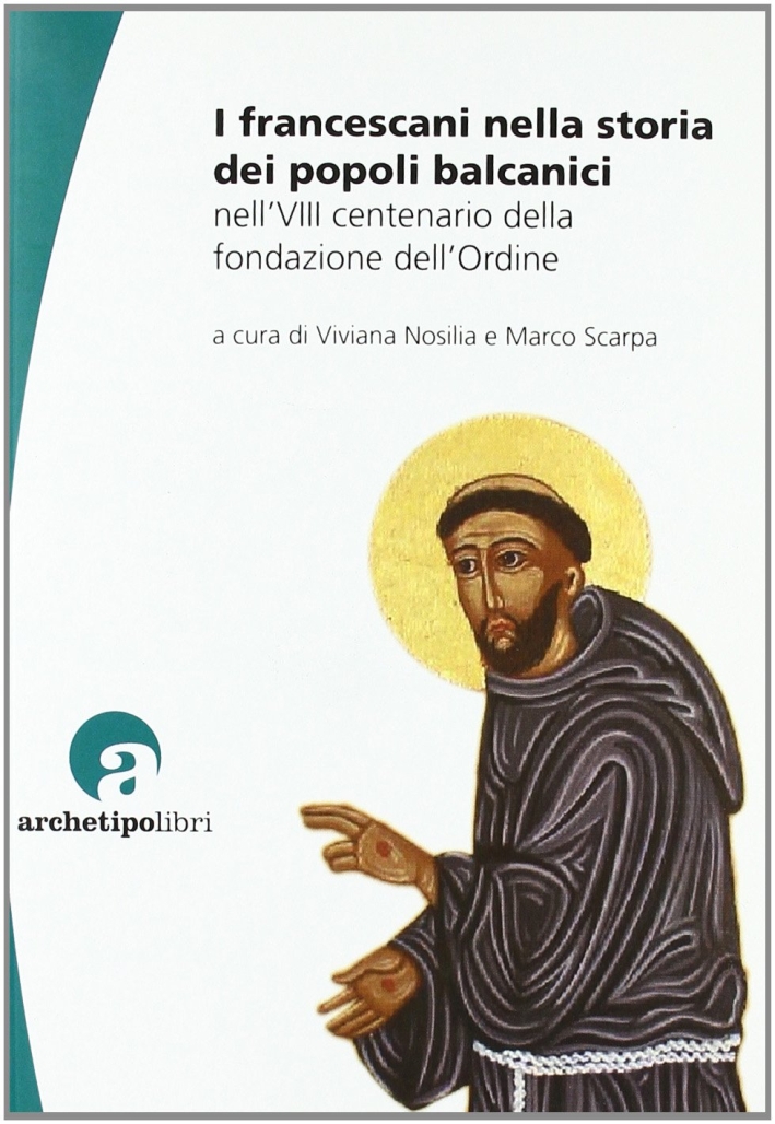 I francescani nella storia dei popoli balcanici nell'8° centenario della fondazione dell'Ordine I francescani nella storia dei popoli balcanici nell'8° centenario della fondazione dell'Ordine