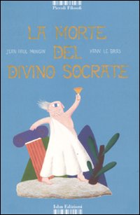 La morte del divino Socrate. Ediz. illustrata La morte del divino Socrate. Ediz. illustrata