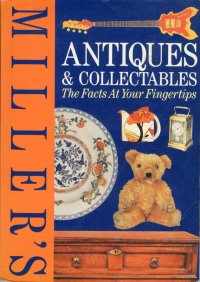 Miller's Antiques & Collectables. The Facts at Your Four Fingertips