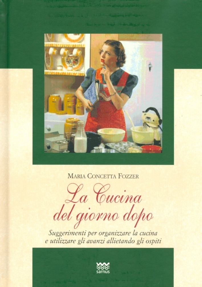 La cucina del giorno dopo. Suggerimenti per organizzare la cucina e utilizzare gli avanzi allietando gli ospiti La cucina del giorno dopo. Suggerimenti per organizzare la cucina e utilizzare gli avanzi allietando gli ospiti