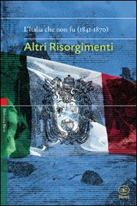Altri Risorgimenti. L'Italia che non fu (1841-1870) Altri Risorgimenti. L'Italia che non fu (1841-1870)
