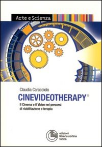 Cinevideotherapy. Il cinema e il video nei percorsi di riabilitazione e terapia Cinevideotherapy. Il cinema e il video nei percorsi di riabilitazione e terapia