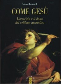 Come Gesù. L'amicizia e il dono del celibato apostolico Come Gesù. L'amicizia e il dono del celibato apostolico