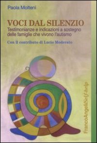 Voci dal silenzio. Testimonianze e indicazioni a sostegno delle famiglie che vivono l'autismo Voci dal silenzio. Testimonianze e indicazioni a sostegno delle famiglie che vivono l'autismo