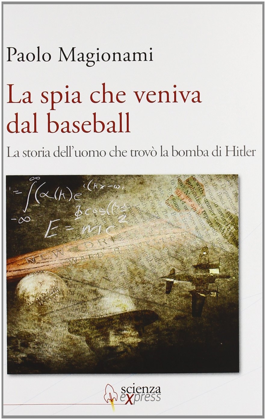 La spia che veniva dal baseball. La storia dell'uomo che trovò la bomba di Hitler La spia che veniva dal baseball. La storia dell'uomo che trovò la bomba di Hitler
