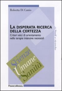 La disperata ricerca della certezza. Criteri etici di orientamento nelle terapie intensive neonatali La disperata ricerca della certezza. Criteri etici di orientamento nelle terapie intensive neonatali