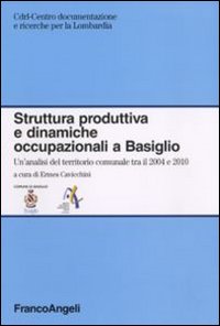 Struttura produttiva e dinamiche occupazionali a Basiglio. Un'analisi del territorio comunale tra il 2004 e il 2010 Struttura produttiva e dinamiche occupazionali a Basiglio. Un'analisi del territorio comunale tra il 2004 e il 2010