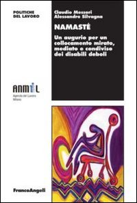 Namasté. Un augurio per un collocamento mirato, mediato e condiviso dei disabili deboli Namasté. Un augurio per un collocamento mirato, mediato e condiviso dei disabili deboli