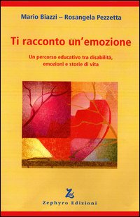 Ti racconto un'emozione. Un percorso educativo tra disabilità, emozioni e storie di vita Ti racconto un'emozione. Un percorso educativo tra disabilità, emozioni e storie di vita
