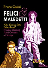 Felici e maledetti. Che fine ha fatto Baby Jane? Moda e clubbing. Anni ottanta a Firenze Felici e maledetti. Che fine ha fatto Baby Jane? Moda e clubbing. Anni ottanta a Firenze