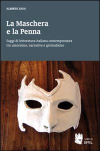 La maschera e la penna. Saggi di letteratura italiana contemporanea tra umorismo, narrativa e giornalismo La maschera e la penna. Saggi di letteratura italiana contemporanea tra umorismo, narrativa e giornalismo
