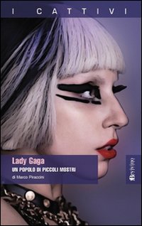 Lady Gaga. Un popolo di piccoli mostri Lady Gaga. Un popolo di piccoli mostri
