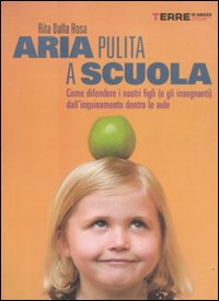 Aria pulita a scuola. Come difendere i nostri figli (e gli insegnanti) dall'inquinamento dentro le aule Aria pulita a scuola. Come difendere i nostri figli (e gli insegnanti) dall'inquinamento dentro le aule